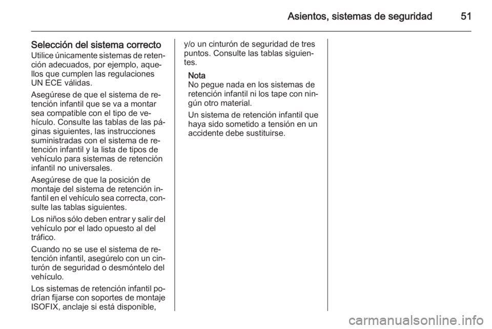 OPEL CORSA 2015 Manual de Instrucciones (in Spanish) Asientos, sistemas de seguridad51
Selección del sistema correctoUtilice únicamente sistemas de reten‐ ción adecuados, por ejemplo, aque‐
llos que cumplen las regulaciones
UN ECE válidas.
Aseg OPEL CORSA 2015 Manual de Instrucciones (in Spanish) Asientos, sistemas de seguridad51
Selección del sistema correctoUtilice únicamente sistemas de reten‐ ción adecuados, por ejemplo, aque‐
llos que cumplen las regulaciones
UN ECE válidas.
Aseg