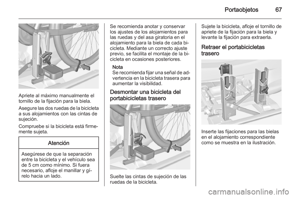 OPEL CORSA 2015 Manual de Instrucciones (in Spanish) Portaobjetos67
Apriete al máximo manualmente el
tornillo de la fijación para la biela.
Asegure las dos ruedas de la bicicleta
a sus alojamientos con las cintas de
sujeción.
Compruebe si la biciclet OPEL CORSA 2015 Manual de Instrucciones (in Spanish) Portaobjetos67
Apriete al máximo manualmente el
tornillo de la fijación para la biela.
Asegure las dos ruedas de la bicicleta
a sus alojamientos con las cintas de
sujeción.
Compruebe si la biciclet