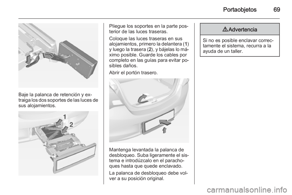 OPEL CORSA 2015 Manual de Instrucciones (in Spanish) Portaobjetos69
Baje la palanca de retención y ex‐
traiga los dos soportes de las luces de sus alojamientos.
Pliegue los soportes en la parte pos‐
terior de las luces traseras.
Coloque las luces t OPEL CORSA 2015 Manual de Instrucciones (in Spanish) Portaobjetos69
Baje la palanca de retención y ex‐
traiga los dos soportes de las luces de sus alojamientos.
Pliegue los soportes en la parte pos‐
terior de las luces traseras.
Coloque las luces t