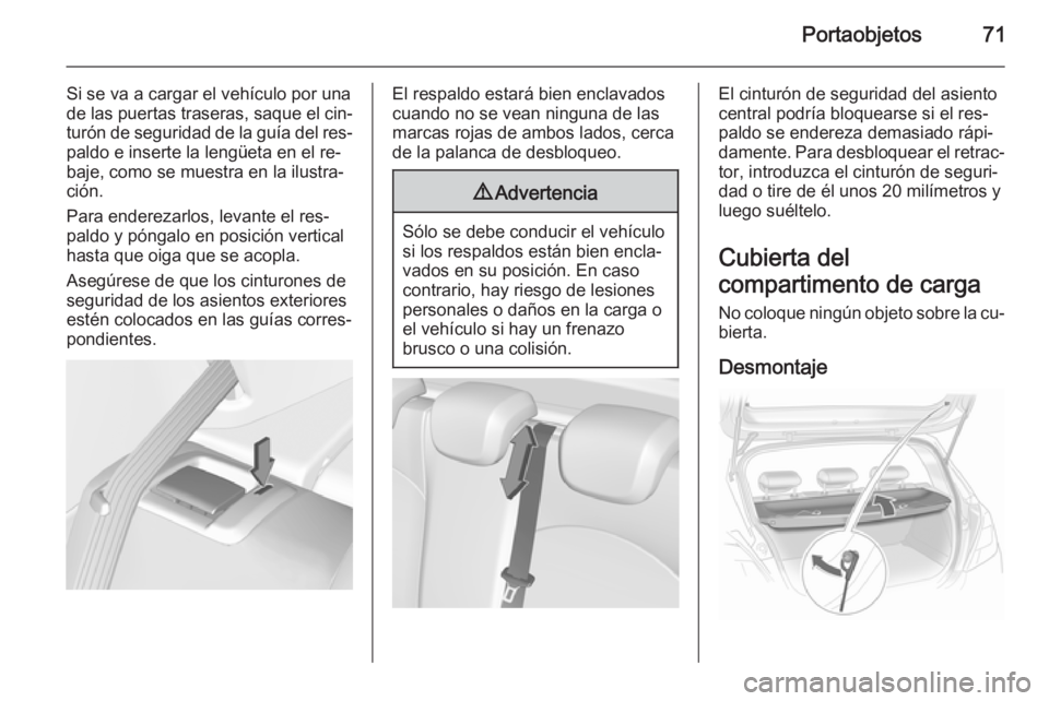 OPEL CORSA 2015 Manual de Instrucciones (in Spanish) Portaobjetos71
Si se va a cargar el vehículo por unade las puertas traseras, saque el cin‐ turón de seguridad de la guía del res‐
paldo e inserte la lengüeta en el re‐
baje, como se muestra OPEL CORSA 2015 Manual de Instrucciones (in Spanish) Portaobjetos71
Si se va a cargar el vehículo por unade las puertas traseras, saque el cin‐ turón de seguridad de la guía del res‐
paldo e inserte la lengüeta en el re‐
baje, como se muestra