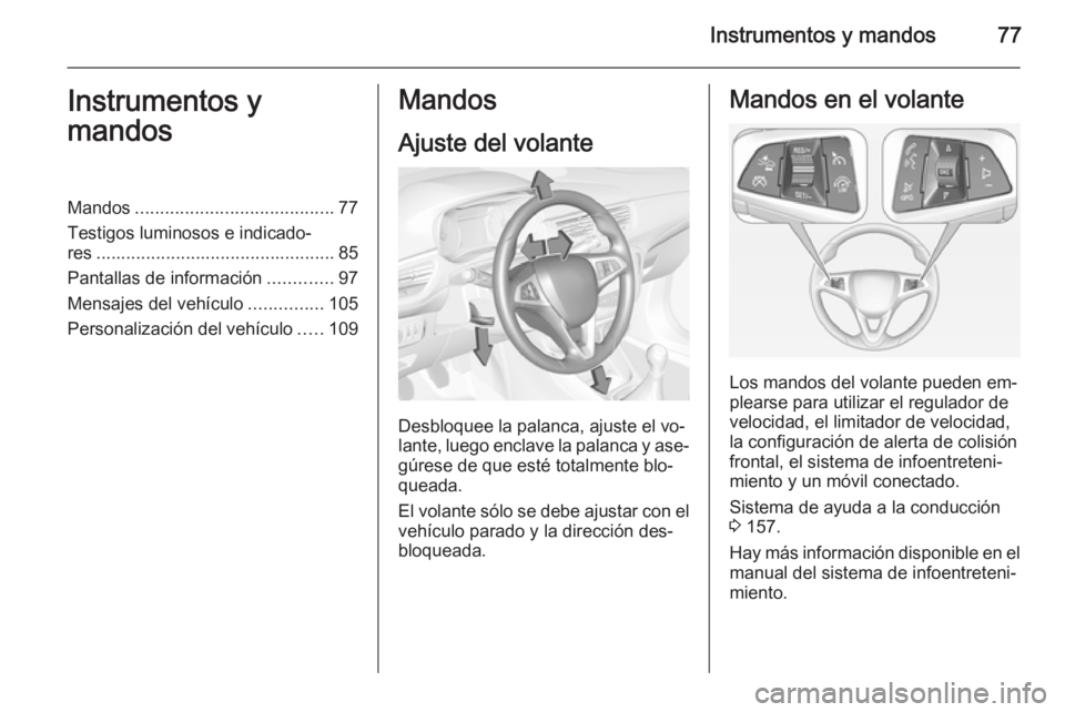 OPEL CORSA 2015 Manual de Instrucciones (in Spanish) Instrumentos y mandos77Instrumentos y
mandosMandos ........................................ 77
Testigos luminosos e indicado‐
res ................................................ 85
Pantallas de inf OPEL CORSA 2015 Manual de Instrucciones (in Spanish) Instrumentos y mandos77Instrumentos y
mandosMandos ........................................ 77
Testigos luminosos e indicado‐
res ................................................ 85
Pantallas de inf
