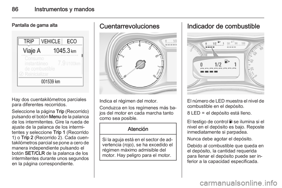 OPEL CORSA 2015 Manual de Instrucciones (in Spanish) 86Instrumentos y mandos
Pantalla de gama alta
Hay dos cuentakilómetros parciales
para diferentes recorridos.
Seleccione la página Trip (Recorrido)
pulsando el botón Menu de la palanca
de los inte OPEL CORSA 2015 Manual de Instrucciones (in Spanish) 86Instrumentos y mandos
Pantalla de gama alta
Hay dos cuentakilómetros parciales
para diferentes recorridos.
Seleccione la página Trip (Recorrido)
pulsando el botón Menu de la palanca
de los inte