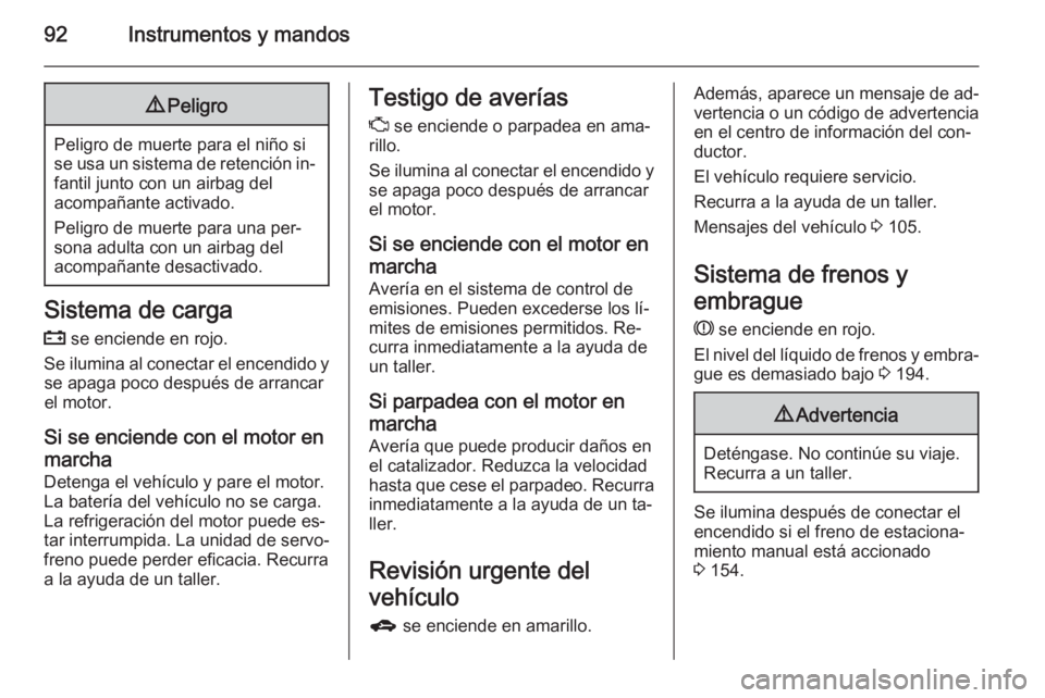 OPEL CORSA 2015 Manual de Instrucciones (in Spanish) 92Instrumentos y mandos9Peligro
Peligro de muerte para el niño si
se usa un sistema de retención in‐ fantil junto con un airbag del
acompañante activado.
Peligro de muerte para una per‐
sona ad OPEL CORSA 2015 Manual de Instrucciones (in Spanish) 92Instrumentos y mandos9Peligro
Peligro de muerte para el niño si
se usa un sistema de retención in‐ fantil junto con un airbag del
acompañante activado.
Peligro de muerte para una per‐
sona ad