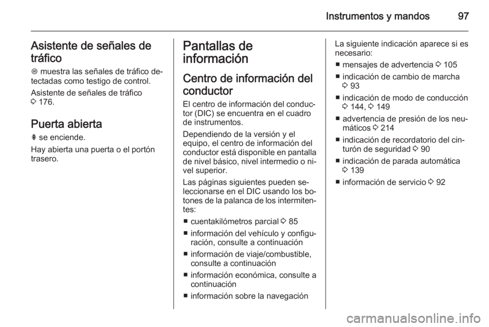 OPEL CORSA 2015 Manual de Instrucciones (in Spanish) Instrumentos y mandos97Asistente de señales de
tráfico
L muestra las señales de tráfico de‐
tectadas como testigo de control.
Asistente de señales de tráfico
3 176.
Puerta abierta h se enci OPEL CORSA 2015 Manual de Instrucciones (in Spanish) Instrumentos y mandos97Asistente de señales de
tráfico
L muestra las señales de tráfico de‐
tectadas como testigo de control.
Asistente de señales de tráfico
3 176.
Puerta abierta h se enci