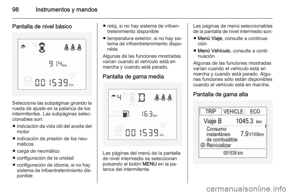 OPEL CORSA 2015 Manual de Instrucciones (in Spanish) 98Instrumentos y mandos
Pantalla de nivel básico
Seleccione las subpáginas girando la
rueda de ajuste en la palanca de los intermitentes. Las subpáginas selec‐
cionables son:
■ indicación de v OPEL CORSA 2015 Manual de Instrucciones (in Spanish) 98Instrumentos y mandos
Pantalla de nivel básico
Seleccione las subpáginas girando la
rueda de ajuste en la palanca de los intermitentes. Las subpáginas selec‐
cionables son:
■ indicación de v