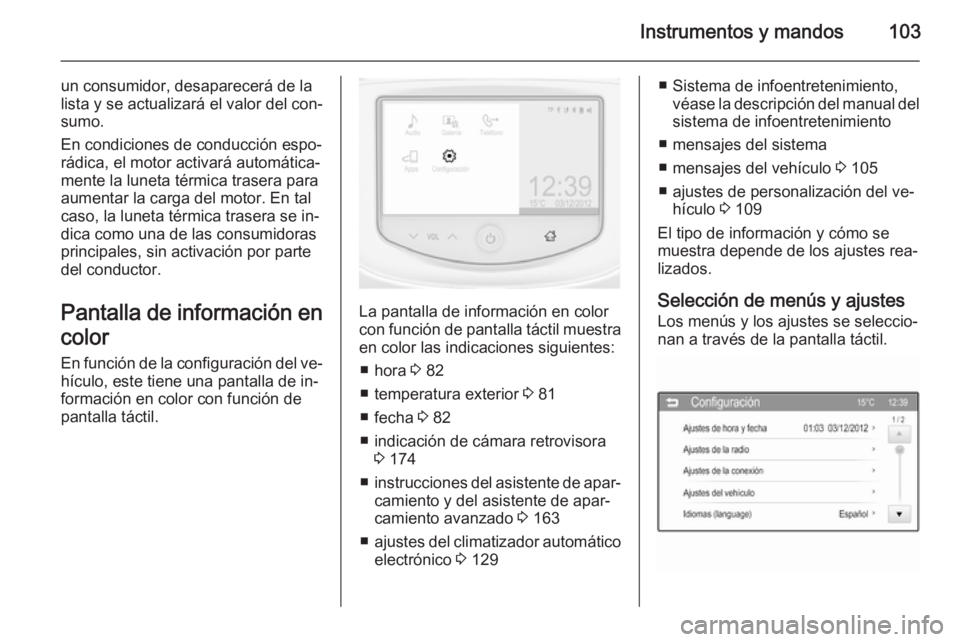 OPEL CORSA 2015.5  Manual de Instrucciones (in Spanish) Instrumentos y mandos103
un consumidor, desaparecerá de la
lista y se actualizará el valor del con‐
sumo.
En condiciones de conducción espo‐
rádica, el motor activará automática‐ mente la 