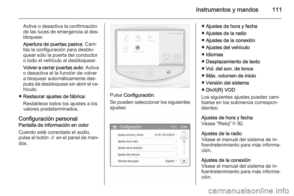 OPEL CORSA 2015.5 Manual de Instrucciones (in Spanish) Instrumentos y mandos111
Activa o desactiva la confirmación
de las luces de emergencia al des‐
bloquear.
Apertura de puertas pasiva : Cam‐
bia la configuración para desblo‐
quear sólo la puer OPEL CORSA 2015.5 Manual de Instrucciones (in Spanish) Instrumentos y mandos111
Activa o desactiva la confirmación
de las luces de emergencia al des‐
bloquear.
Apertura de puertas pasiva : Cam‐
bia la configuración para desblo‐
quear sólo la puer