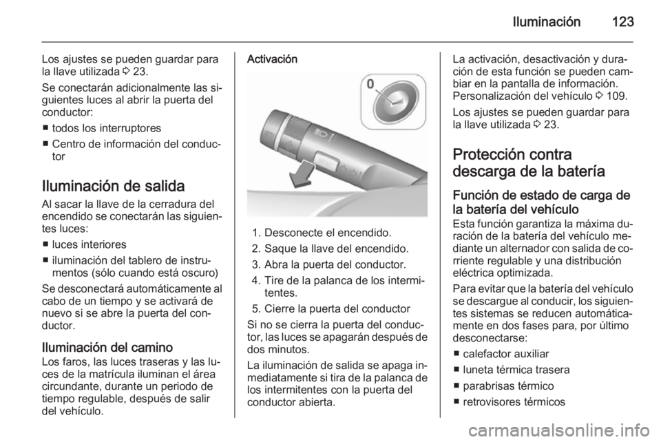 OPEL CORSA 2015.5  Manual de Instrucciones (in Spanish) Iluminación123
Los ajustes se pueden guardar para
la llave utilizada  3 23.
Se conectarán adicionalmente las si‐ guientes luces al abrir la puerta del
conductor:
■ todos los interruptores
■ Ce