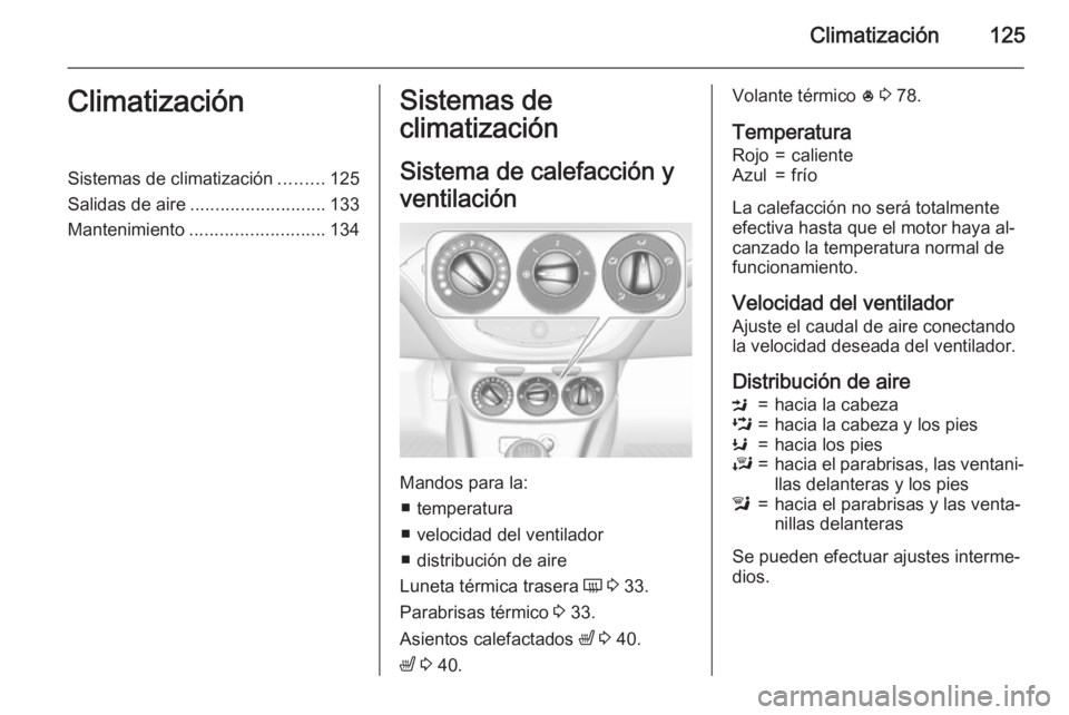 OPEL CORSA 2015.5  Manual de Instrucciones (in Spanish) Climatización125ClimatizaciónSistemas de climatización.........125
Salidas de aire ........................... 133
Mantenimiento ........................... 134Sistemas de
climatización
Sistema de
