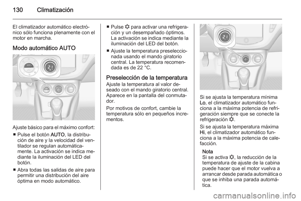 OPEL CORSA 2015.5  Manual de Instrucciones (in Spanish) 130Climatización
El climatizador automático electró‐
nico sólo funciona plenamente con el motor en marcha.
Modo automático AUTO
Ajuste básico para el máximo confort: ■ Pulse el botón  AUTO