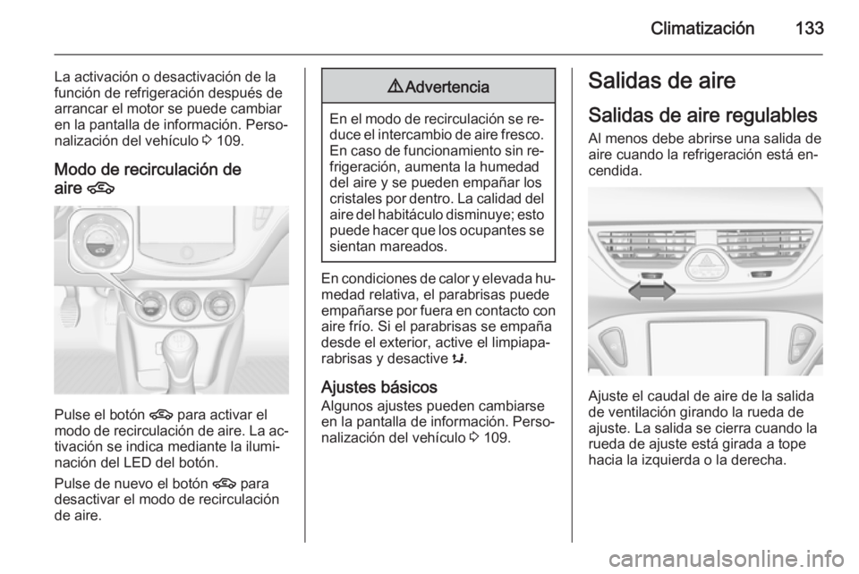 OPEL CORSA 2015.5  Manual de Instrucciones (in Spanish) Climatización133
La activación o desactivación de la
función de refrigeración después de
arrancar el motor se puede cambiar
en la pantalla de información. Perso‐
nalización del vehículo  3 