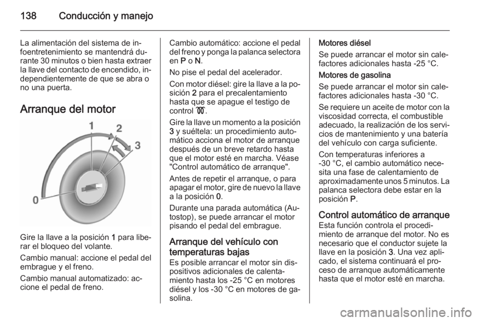 OPEL CORSA 2015.5  Manual de Instrucciones (in Spanish) 138Conducción y manejo
La alimentación del sistema de in‐
foentretenimiento se mantendrá du‐
rante 30 minutos o bien hasta extraer la llave del contacto de encendido, in‐
dependientemente de 
