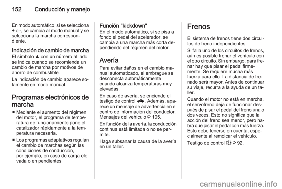 OPEL CORSA 2015.5  Manual de Instrucciones (in Spanish) 152Conducción y manejo
En modo automático, si se selecciona+  o  -, se cambia al modo manual y se
selecciona la marcha correspon‐
diente.
Indicación de cambio de marcha
El símbolo  R con un núm