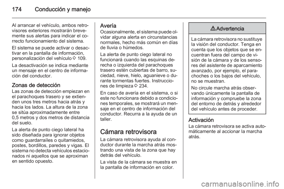 OPEL CORSA 2015.5  Manual de Instrucciones (in Spanish) 174Conducción y manejo
Al arrancar el vehículo, ambos retro‐visores exteriores mostrarán breve‐
mente sus alertas para indicar el co‐
rrecto funcionamiento del sistema.
El sistema se puede ac