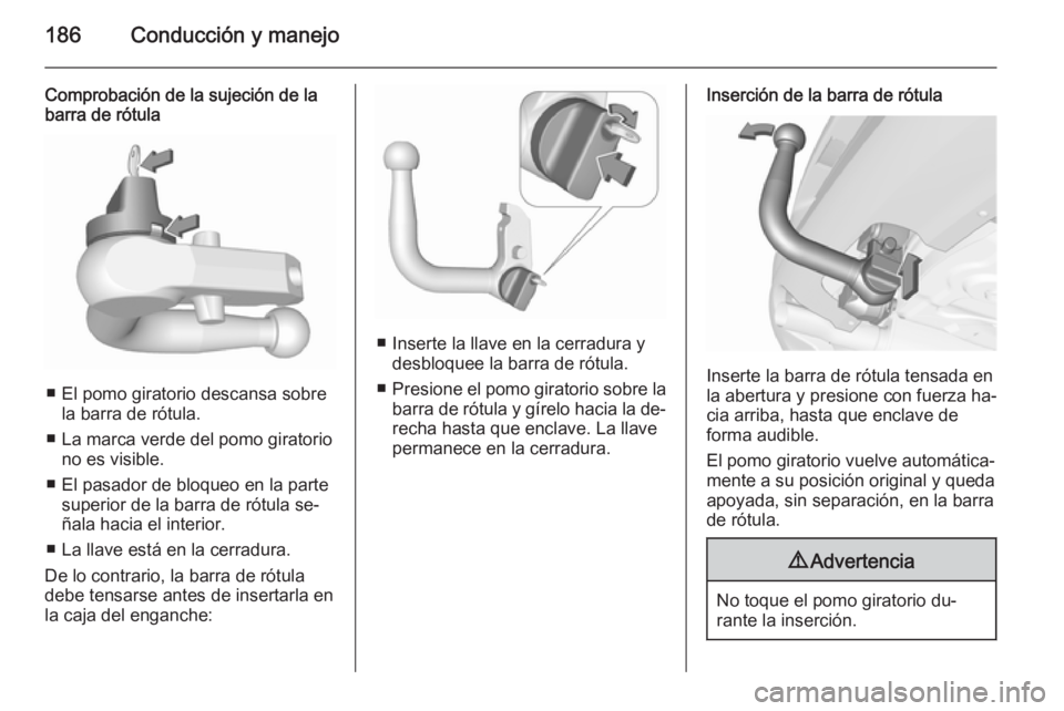 OPEL CORSA 2015.5  Manual de Instrucciones (in Spanish) 186Conducción y manejo
Comprobación de la sujeción de la
barra de rótula
■ El pomo giratorio descansa sobre
la barra de rótula.
■ La marca verde del pomo giratorio no es visible.
■ El pasad