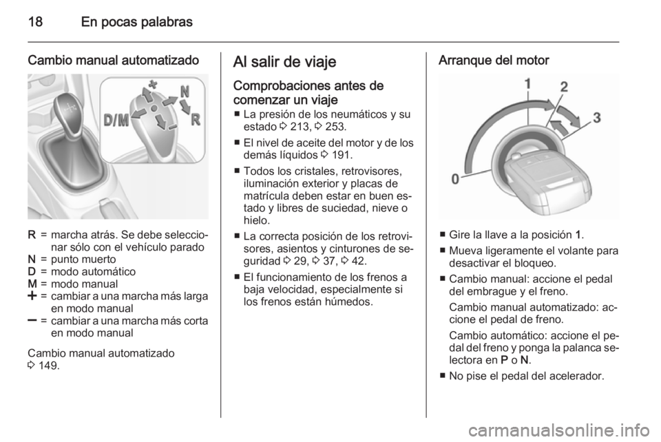 OPEL CORSA 2015.5 Manual de Instrucciones (in Spanish) 18En pocas palabras
Cambio manual automatizadoR=marcha atrás. Se debe seleccio‐
nar sólo con el vehículo paradoN=punto muertoD=modo automáticoM=modo manual<=cambiar a una marcha más larga en mo OPEL CORSA 2015.5 Manual de Instrucciones (in Spanish) 18En pocas palabras
Cambio manual automatizadoR=marcha atrás. Se debe seleccio‐
nar sólo con el vehículo paradoN=punto muertoD=modo automáticoM=modo manual<=cambiar a una marcha más larga en mo