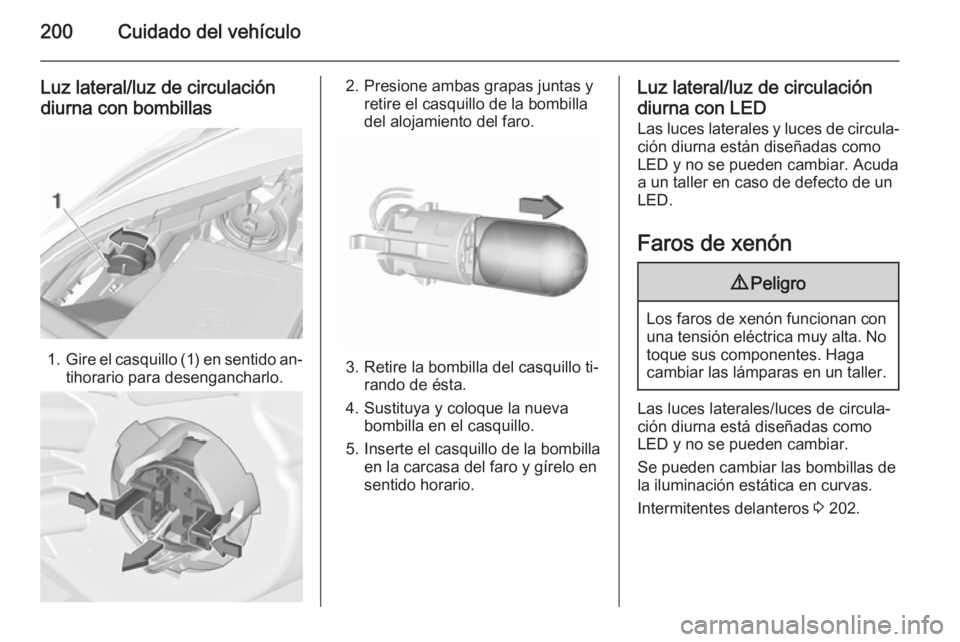 OPEL CORSA 2015.5  Manual de Instrucciones (in Spanish) 200Cuidado del vehículo
Luz lateral/luz de circulacióndiurna con bombillas
1. Gire el casquillo (1) en sentido an‐
tihorario para desengancharlo.
2. Presione ambas grapas juntas y retire el casqui