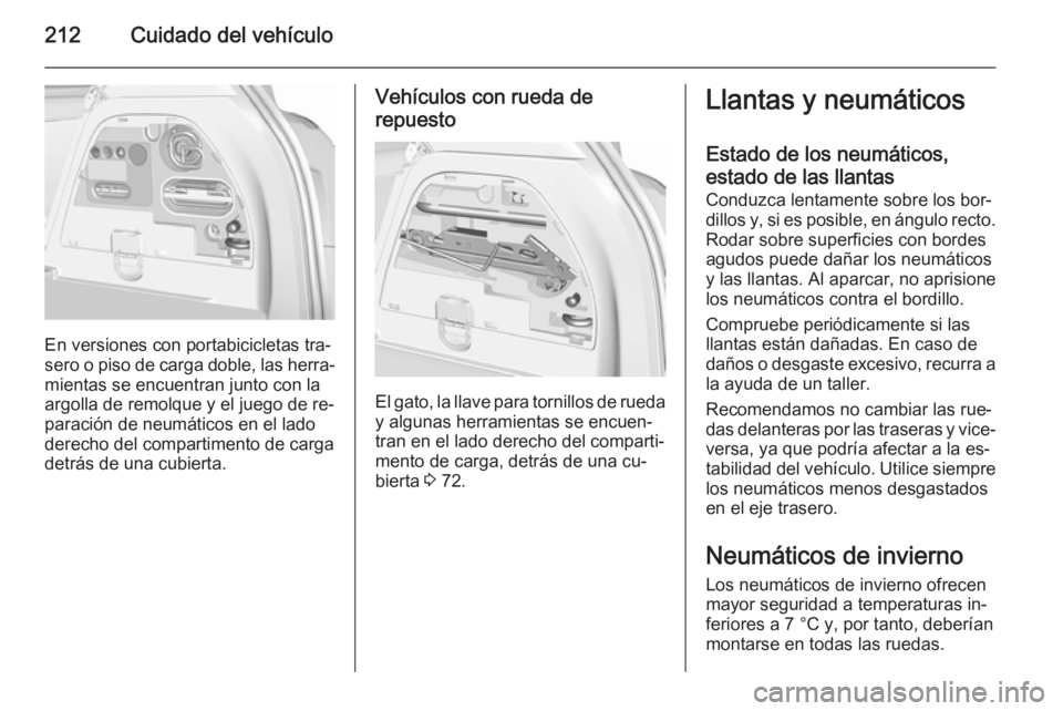 OPEL CORSA 2015.5  Manual de Instrucciones (in Spanish) 212Cuidado del vehículo
En versiones con portabicicletas tra‐
sero o piso de carga doble, las herra‐
mientas se encuentran junto con la
argolla de remolque y el juego de re‐
paración de neumá