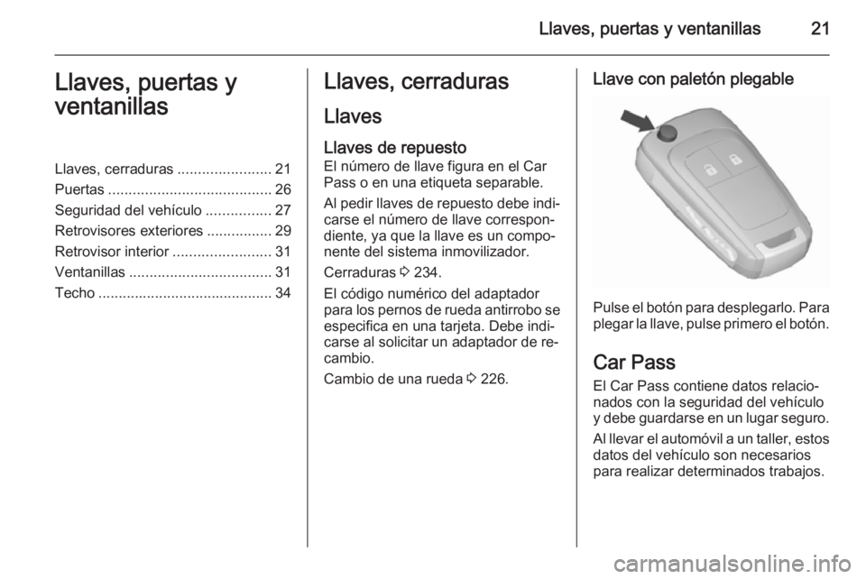 OPEL CORSA 2015.5 Manual de Instrucciones (in Spanish) Llaves, puertas y ventanillas21Llaves, puertas y
ventanillasLlaves, cerraduras .......................21
Puertas ........................................ 26
Seguridad del vehículo ................27
OPEL CORSA 2015.5 Manual de Instrucciones (in Spanish) Llaves, puertas y ventanillas21Llaves, puertas y
ventanillasLlaves, cerraduras .......................21
Puertas ........................................ 26
Seguridad del vehículo ................27