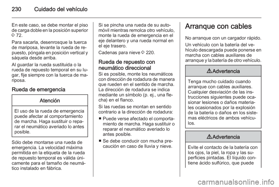 OPEL CORSA 2015.5 Manual de Instrucciones (in Spanish) 230Cuidado del vehículo
En este caso, se debe montar el piso
de carga doble en la posición superior 3 72.
Para sacarla, desenrosque la tuerca
de mariposa, levante la rueda de re‐
puesto, póngala OPEL CORSA 2015.5 Manual de Instrucciones (in Spanish) 230Cuidado del vehículo
En este caso, se debe montar el piso
de carga doble en la posición superior 3 72.
Para sacarla, desenrosque la tuerca
de mariposa, levante la rueda de re‐
puesto, póngala
