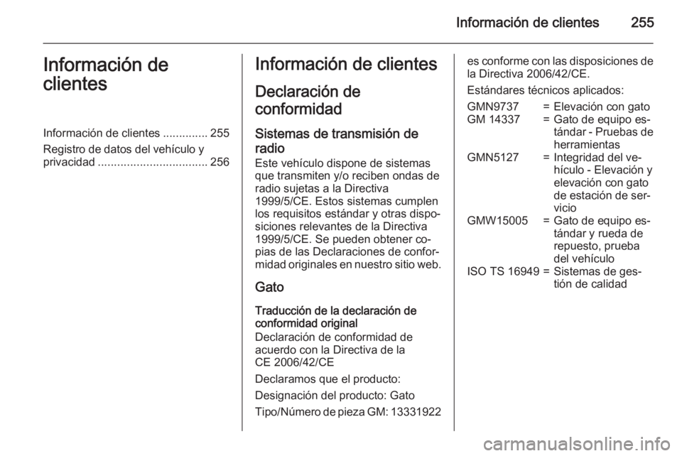 OPEL CORSA 2015.5 Manual de Instrucciones (in Spanish) Información de clientes255Información de
clientesInformación de clientes ..............255
Registro de datos del vehículo y
privacidad .................................. 256Información de cliente OPEL CORSA 2015.5 Manual de Instrucciones (in Spanish) Información de clientes255Información de
clientesInformación de clientes ..............255
Registro de datos del vehículo y
privacidad .................................. 256Información de cliente