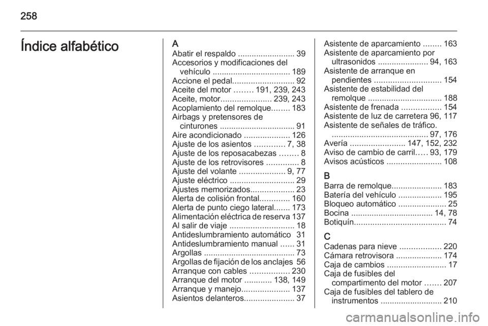 OPEL CORSA 2015.5 Manual de Instrucciones (in Spanish) 258Índice alfabéticoAAbatir el respaldo ......................... 39
Accesorios y modificaciones del vehículo .................................. 189
Accione el pedal ........................... 92 OPEL CORSA 2015.5 Manual de Instrucciones (in Spanish) 258Índice alfabéticoAAbatir el respaldo ......................... 39
Accesorios y modificaciones del vehículo .................................. 189
Accione el pedal ........................... 92