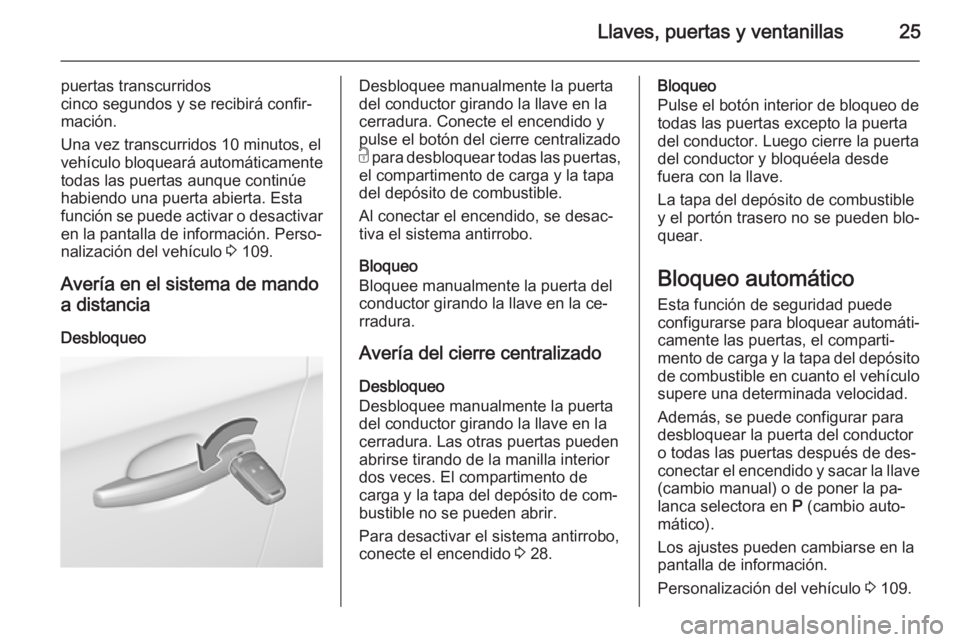OPEL CORSA 2015.5 Manual de Instrucciones (in Spanish) Llaves, puertas y ventanillas25
puertas transcurridos
cinco segundos y se recibirá confir‐
mación.
Una vez transcurridos 10 minutos, el
vehículo bloqueará automáticamente
todas las puertas aunq OPEL CORSA 2015.5 Manual de Instrucciones (in Spanish) Llaves, puertas y ventanillas25
puertas transcurridos
cinco segundos y se recibirá confir‐
mación.
Una vez transcurridos 10 minutos, el
vehículo bloqueará automáticamente
todas las puertas aunq