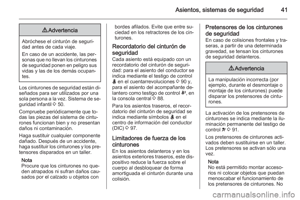 OPEL CORSA 2015.5 Manual de Instrucciones (in Spanish) Asientos, sistemas de seguridad419Advertencia
Abróchese el cinturón de seguri‐
dad antes de cada viaje.
En caso de un accidente, las per‐
sonas que no llevan los cinturones de seguridad ponen en OPEL CORSA 2015.5 Manual de Instrucciones (in Spanish) Asientos, sistemas de seguridad419Advertencia
Abróchese el cinturón de seguri‐
dad antes de cada viaje.
En caso de un accidente, las per‐
sonas que no llevan los cinturones de seguridad ponen en