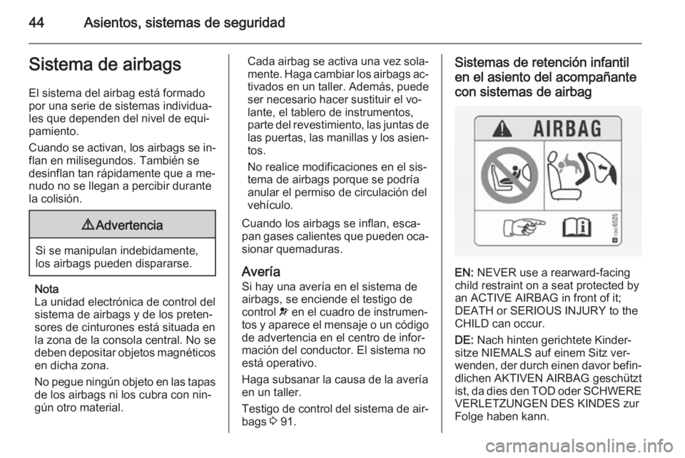 OPEL CORSA 2015.5  Manual de Instrucciones (in Spanish) 44Asientos, sistemas de seguridadSistema de airbags
El sistema del airbag está formado
por una serie de sistemas individua‐
les que dependen del nivel de equi‐
pamiento.
Cuando se activan, los ai