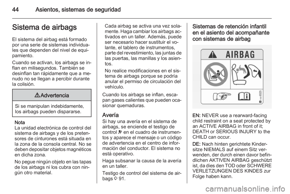 OPEL CORSA 2015.5 Manual de Instrucciones (in Spanish) 44Asientos, sistemas de seguridadSistema de airbags
El sistema del airbag está formado
por una serie de sistemas individua‐
les que dependen del nivel de equi‐
pamiento.
Cuando se activan, los ai OPEL CORSA 2015.5 Manual de Instrucciones (in Spanish) 44Asientos, sistemas de seguridadSistema de airbags
El sistema del airbag está formado
por una serie de sistemas individua‐
les que dependen del nivel de equi‐
pamiento.
Cuando se activan, los ai