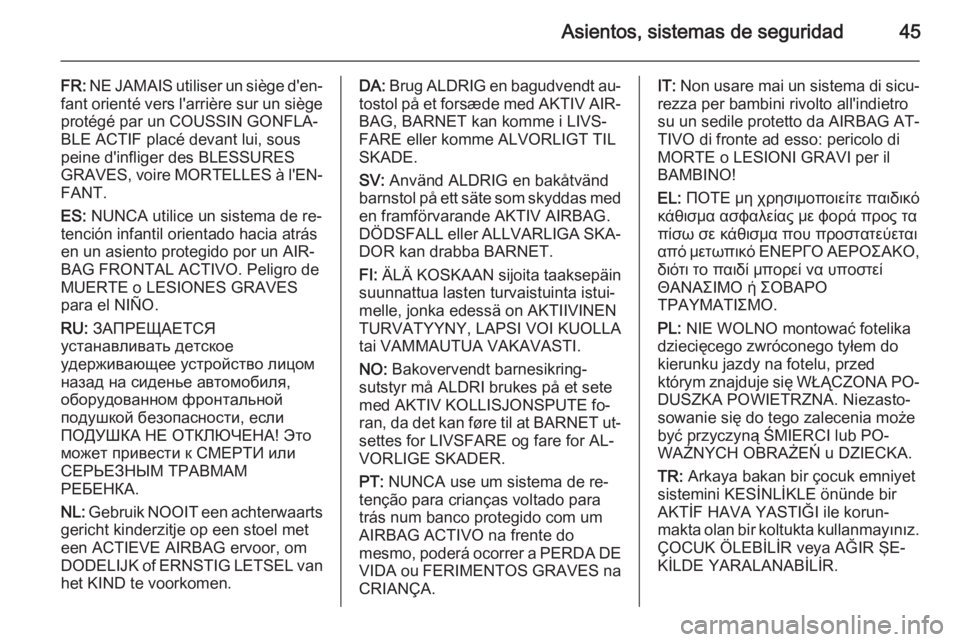 OPEL CORSA 2015.5  Manual de Instrucciones (in Spanish) Asientos, sistemas de seguridad45
FR: NE JAMAIS utiliser un siège d'en‐
fant orienté vers l'arrière sur un siège
protégé par un COUSSIN GONFLA‐
BLE ACTIF placé devant lui, sous
pein