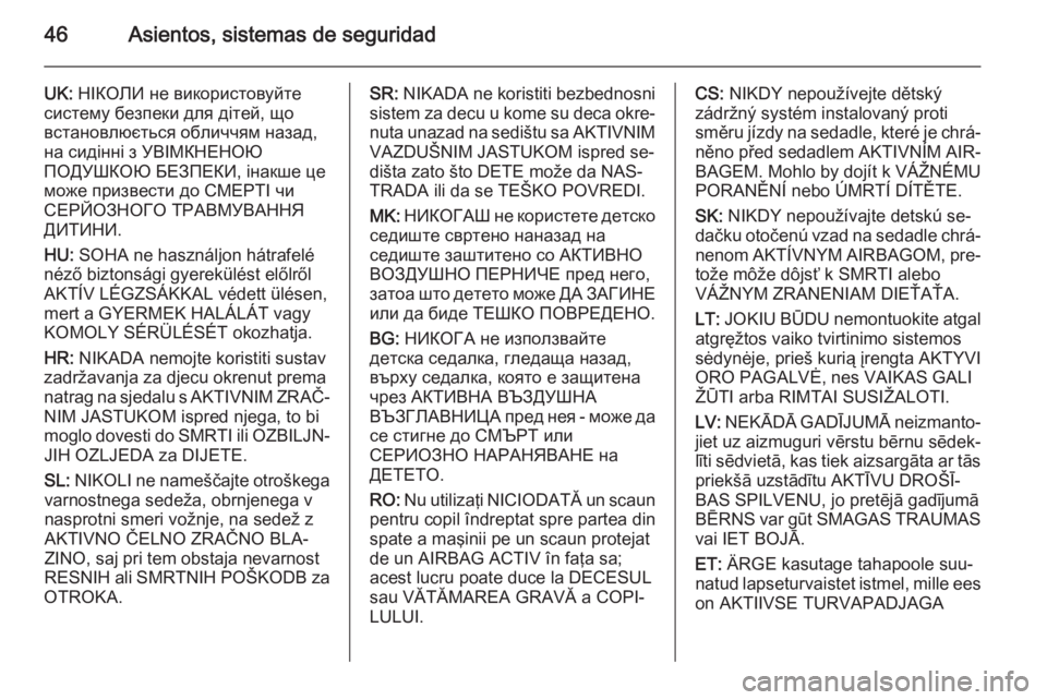 OPEL CORSA 2015.5  Manual de Instrucciones (in Spanish) 46Asientos, sistemas de seguridad
UK: НІКОЛИ не використовуйте
систему безпеки для дітей, що
встановлюється обличчям назад,
н�