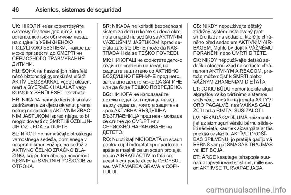 OPEL CORSA 2015.5 Manual de Instrucciones (in Spanish) 46Asientos, sistemas de seguridad
UK: НІКОЛИ не використовуйте
систему безпеки для дітей, що
встановлюється обличчям назад,
н OPEL CORSA 2015.5 Manual de Instrucciones (in Spanish) 46Asientos, sistemas de seguridad
UK: НІКОЛИ не використовуйте
систему безпеки для дітей, що
встановлюється обличчям назад,
н