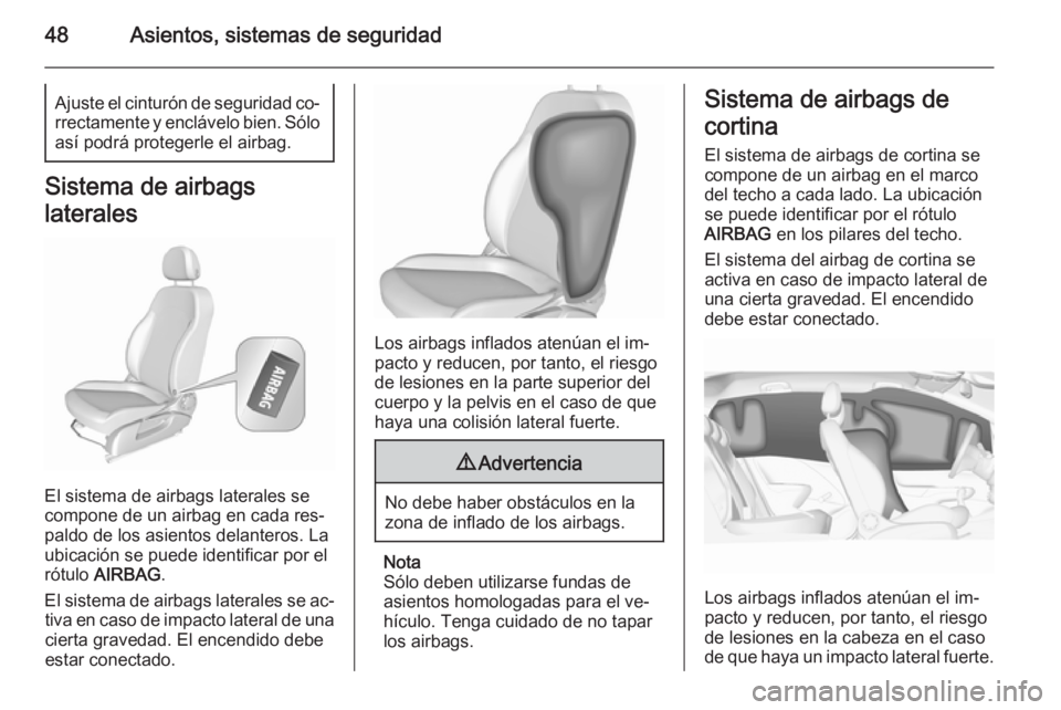 OPEL CORSA 2015.5 Manual de Instrucciones (in Spanish) 48Asientos, sistemas de seguridadAjuste el cinturón de seguridad co‐rrectamente y enclávelo bien. Sólo así podrá protegerle el airbag.
Sistema de airbags
laterales
El sistema de airbags lateral OPEL CORSA 2015.5 Manual de Instrucciones (in Spanish) 48Asientos, sistemas de seguridadAjuste el cinturón de seguridad co‐rrectamente y enclávelo bien. Sólo así podrá protegerle el airbag.
Sistema de airbags
laterales
El sistema de airbags lateral
