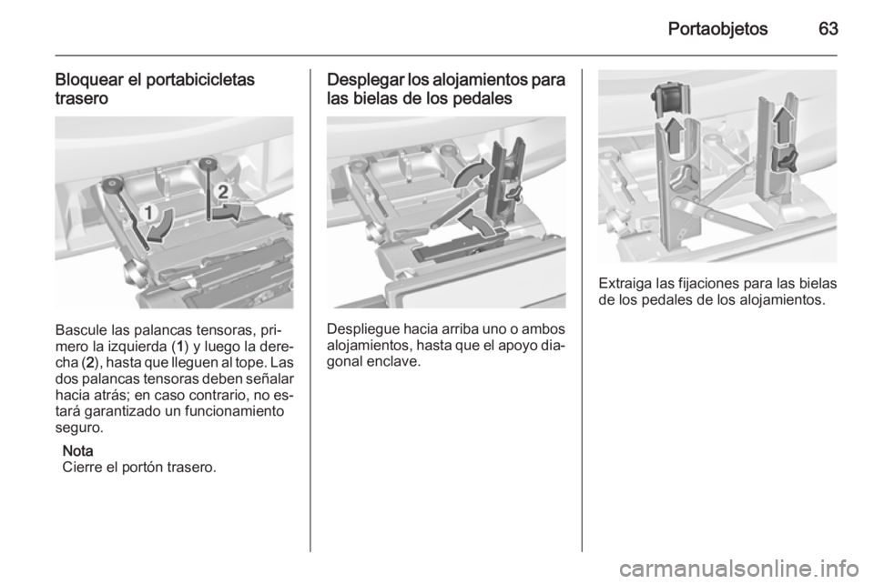OPEL CORSA 2015.5  Manual de Instrucciones (in Spanish) Portaobjetos63
Bloquear el portabicicletas
trasero
Bascule las palancas tensoras, pri‐
mero la izquierda ( 1) y luego la dere‐
cha ( 2), hasta que lleguen al tope. Las
dos palancas tensoras deben 