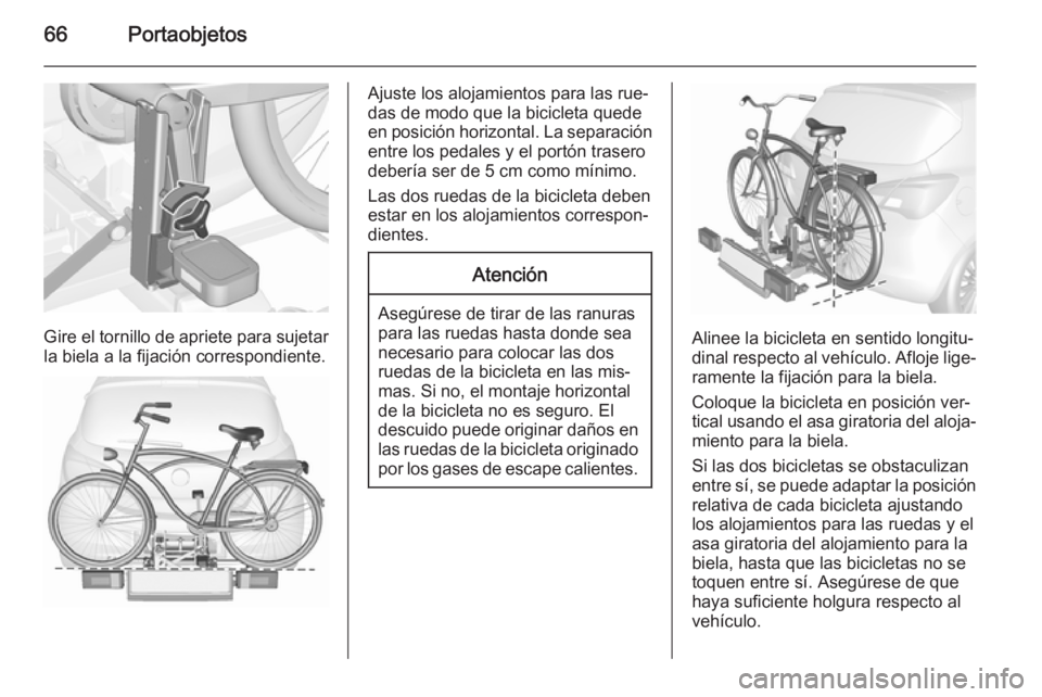OPEL CORSA 2015.5  Manual de Instrucciones (in Spanish) 66Portaobjetos
Gire el tornillo de apriete para sujetar
la biela a la fijación correspondiente.
Ajuste los alojamientos para las rue‐
das de modo que la bicicleta quede
en posición horizontal. La 