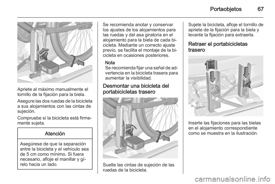 OPEL CORSA 2015.5  Manual de Instrucciones (in Spanish) Portaobjetos67
Apriete al máximo manualmente el
tornillo de la fijación para la biela.
Asegure las dos ruedas de la bicicleta
a sus alojamientos con las cintas de
sujeción.
Compruebe si la biciclet