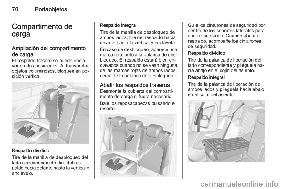OPEL CORSA 2015.5  Manual de Instrucciones (in Spanish) 70PortaobjetosCompartimento de
carga
Ampliación del compartimento
de carga El respaldo trasero se puede encla‐
var en dos posiciones. Al transportar
objetos voluminosos, bloquee en po‐
sición ve