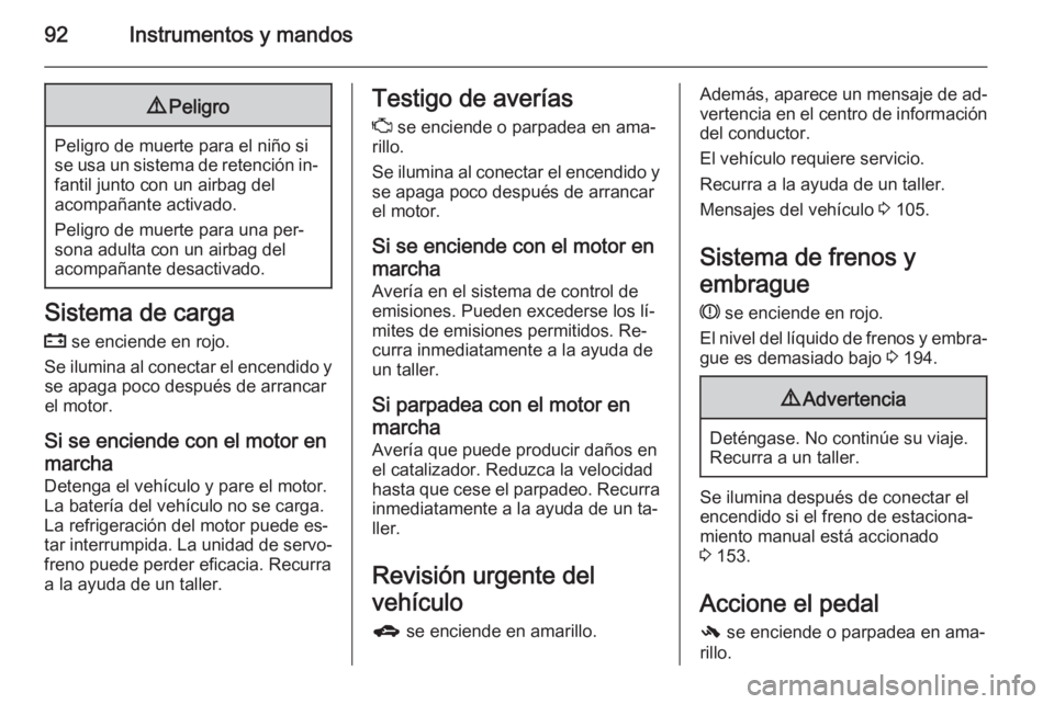 OPEL CORSA 2015.5  Manual de Instrucciones (in Spanish) 92Instrumentos y mandos9Peligro
Peligro de muerte para el niño si
se usa un sistema de retención in‐ fantil junto con un airbag del
acompañante activado.
Peligro de muerte para una per‐
sona ad