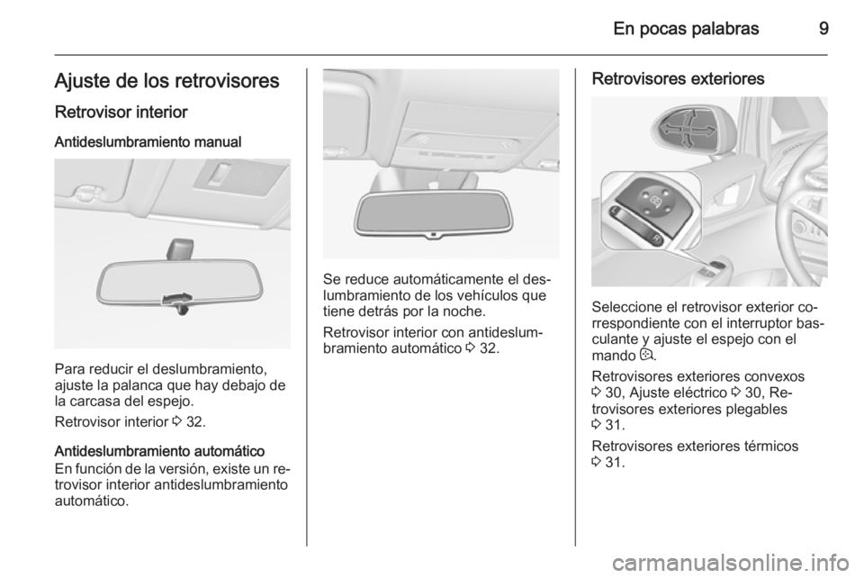 OPEL CORSA 2015.75 Manual de Instrucciones (in Spanish) En pocas palabras9Ajuste de los retrovisoresRetrovisor interior
Antideslumbramiento manual
Para reducir el deslumbramiento,
ajuste la palanca que hay debajo de
la carcasa del espejo.
Retrovisor interi OPEL CORSA 2015.75 Manual de Instrucciones (in Spanish) En pocas palabras9Ajuste de los retrovisoresRetrovisor interior
Antideslumbramiento manual
Para reducir el deslumbramiento,
ajuste la palanca que hay debajo de
la carcasa del espejo.
Retrovisor interi