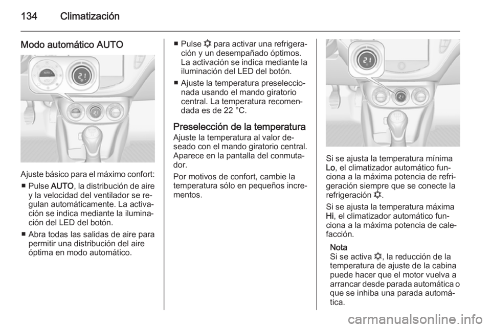 OPEL CORSA 2015.75 Manual de Instrucciones (in Spanish) 134Climatización
Modo automático AUTO
Ajuste básico para el máximo confort:■ Pulse AUTO, la distribución de aire
y la velocidad del ventilador se re‐
gulan automáticamente. La activa‐
ci OPEL CORSA 2015.75 Manual de Instrucciones (in Spanish) 134Climatización
Modo automático AUTO
Ajuste básico para el máximo confort:■ Pulse AUTO, la distribución de aire
y la velocidad del ventilador se re‐
gulan automáticamente. La activa‐
ci
