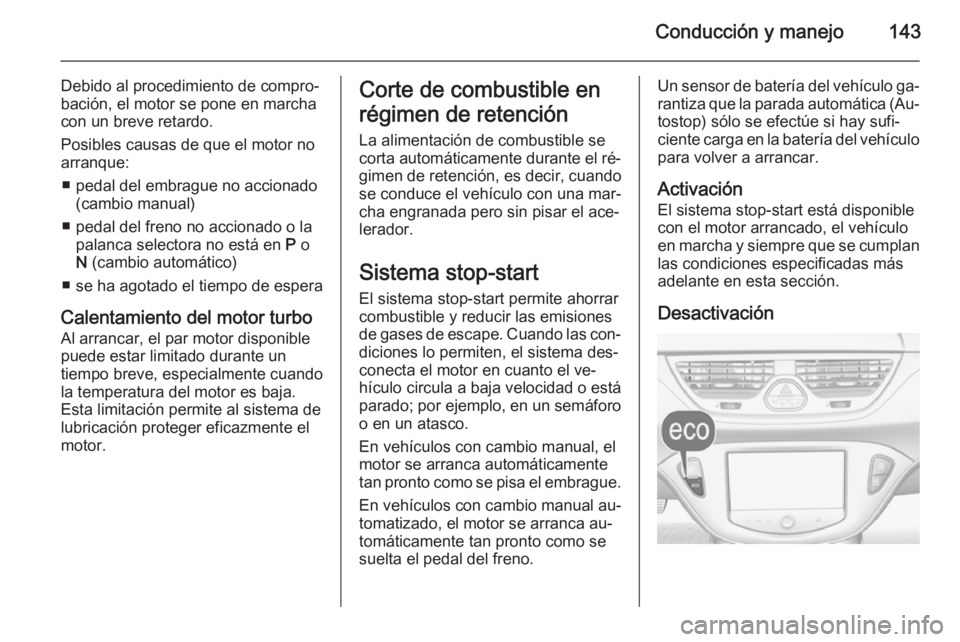 OPEL CORSA 2015.75 Manual de Instrucciones (in Spanish) Conducción y manejo143
Debido al procedimiento de compro‐
bación, el motor se pone en marcha
con un breve retardo.
Posibles causas de que el motor no
arranque:
■ pedal del embrague no accionado OPEL CORSA 2015.75 Manual de Instrucciones (in Spanish) Conducción y manejo143
Debido al procedimiento de compro‐
bación, el motor se pone en marcha
con un breve retardo.
Posibles causas de que el motor no
arranque:
■ pedal del embrague no accionado