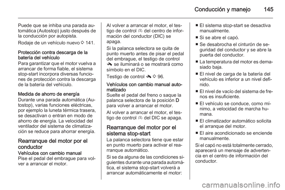 OPEL CORSA 2015.75 Manual de Instrucciones (in Spanish) Conducción y manejo145
Puede que se inhiba una parada au‐
tomática (Autostop) justo después de
la conducción por autopista.
Rodaje de un vehículo nuevo 3 141.
Protección contra descarga de la OPEL CORSA 2015.75 Manual de Instrucciones (in Spanish) Conducción y manejo145
Puede que se inhiba una parada au‐
tomática (Autostop) justo después de
la conducción por autopista.
Rodaje de un vehículo nuevo 3 141.
Protección contra descarga de la