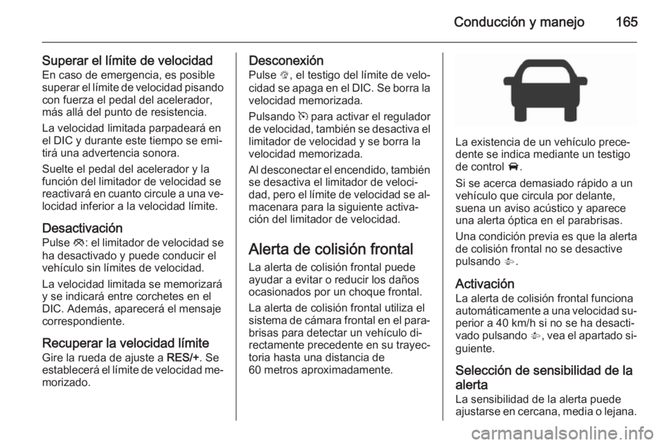 OPEL CORSA 2015.75  Manual de Instrucciones (in Spanish) Conducción y manejo165
Superar el límite de velocidadEn caso de emergencia, es posible
superar el límite de velocidad pisando con fuerza el pedal del acelerador,
más allá del punto de resistencia