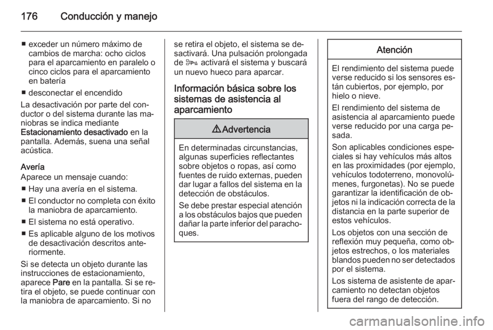 OPEL CORSA 2015.75  Manual de Instrucciones (in Spanish) 176Conducción y manejo
■ exceder un número máximo decambios de marcha: ocho ciclospara el aparcamiento en paralelo o cinco ciclos para el aparcamiento
en batería
■ desconectar el encendido
La 