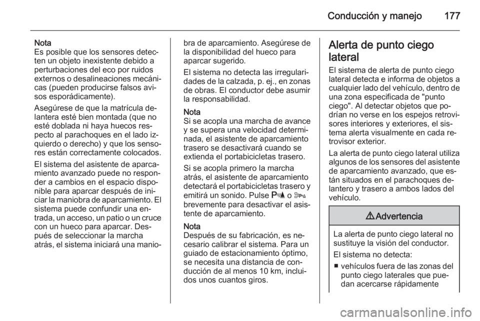 OPEL CORSA 2015.75  Manual de Instrucciones (in Spanish) Conducción y manejo177
Nota
Es posible que los sensores detec‐
ten un objeto inexistente debido a
perturbaciones del eco por ruidos
externos o desalineaciones mecáni‐ cas (pueden producirse fals