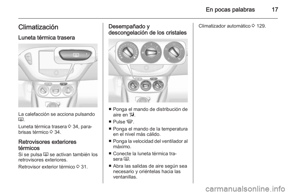 OPEL CORSA 2015.75 Manual de Instrucciones (in Spanish) En pocas palabras17ClimatizaciónLuneta térmica trasera
La calefacción se acciona pulsando
Ü .
Luneta térmica trasera 3 34, para‐
brisas térmico 3 34.
Retrovisores exteriores
térmicos
Si se OPEL CORSA 2015.75 Manual de Instrucciones (in Spanish) En pocas palabras17ClimatizaciónLuneta térmica trasera
La calefacción se acciona pulsando
Ü .
Luneta térmica trasera 3 34, para‐
brisas térmico 3 34.
Retrovisores exteriores
térmicos
Si se