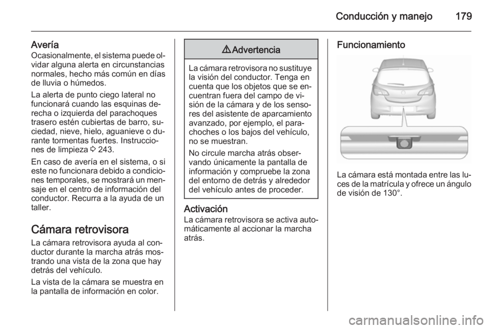 OPEL CORSA 2015.75  Manual de Instrucciones (in Spanish) Conducción y manejo179
AveríaOcasionalmente, el sistema puede ol‐
vidar alguna alerta en circunstancias
normales, hecho más común en días
de lluvia o húmedos.
La alerta de punto ciego lateral 