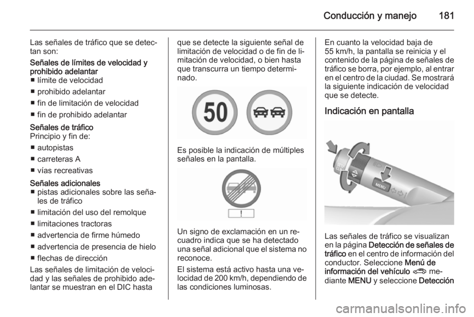 OPEL CORSA 2015.75  Manual de Instrucciones (in Spanish) Conducción y manejo181
Las señales de tráfico que se detec‐
tan son:Señales de límites de velocidad y
prohibido adelantar ■ límite de velocidad
■ prohibido adelantar
■ fin de limitación