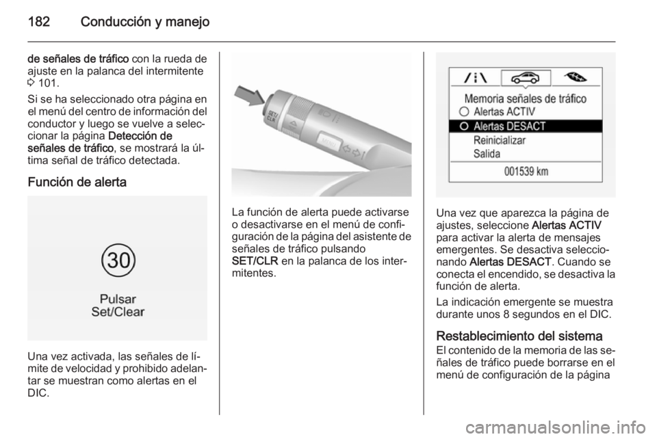 OPEL CORSA 2015.75  Manual de Instrucciones (in Spanish) 182Conducción y manejo
de señales de tráfico con la rueda de
ajuste en la palanca del intermitente
3  101.
Si se ha seleccionado otra página en el menú del centro de información del
conductor y 